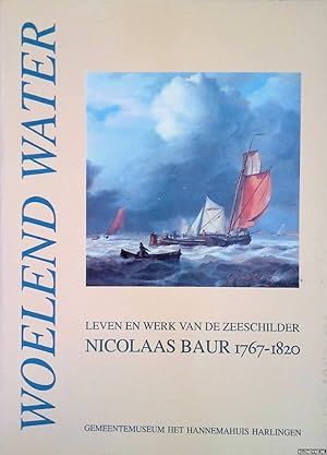 Bild des Verkufers fr Woelend water, leven en werk van de zeeschilder Nicolaas Baur 1767-1820 zum Verkauf von Klondyke