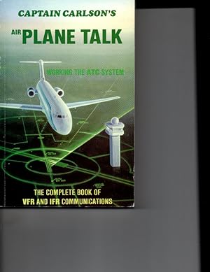 Seller image for Captain Carlson's Airplane Talk; Working the ATC System; The Complete Book of VFR and IFR Communications for sale by Orca Knowledge Systems, Inc.