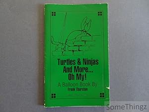 Turtles and Ninjas and More. Oh My! A Balloon Book by Frank Thurston.