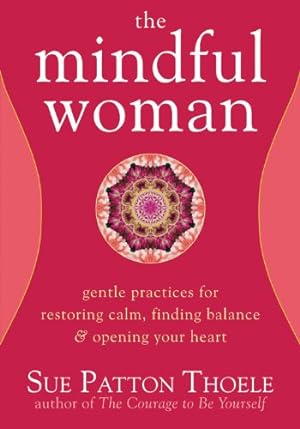Seller image for The Mindful Woman: Gentle Practices for Restoring Calm, Finding Balance, and Opening Your Heart for sale by Reliant Bookstore