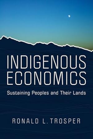 Seller image for Indigenous Economics: Sustaining Peoples and Their Lands by Trosper, Ronald L. [Paperback ] for sale by booksXpress