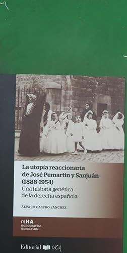 Seller image for La utopa reaccionaria de Jos Pemartn y Sanjun : 1888-1954 : una historia gentica de la derecha espaola for sale by Librera Alonso Quijano