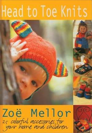 Bild des Verkufers fr Head to Toe Knits: 25 Colorful Accessories for Your Home and Children zum Verkauf von WeBuyBooks
