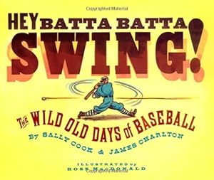 Image du vendeur pour Hey Batta Batta Swing!: The Wild Old Days of Baseball mis en vente par Reliant Bookstore