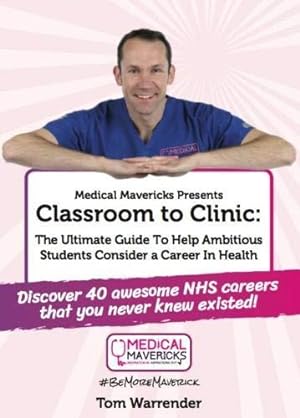 Seller image for Classroom to Clinic: The Ultimate Guide To Help Ambitious Students Consider a Career In Health!: 1 for sale by WeBuyBooks