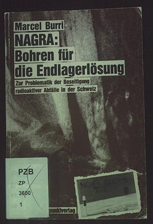 NAGRA: bohren für die Endlagerlösung? : Zur Problematik d. Beseitigung radioaktiver Abfälle in d....