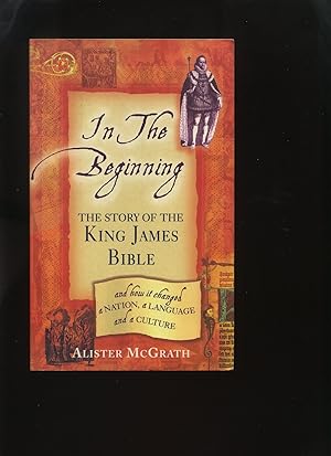 In the Beginning, the Story of the King James Bible and How it Changed a Nation, a Language and a...