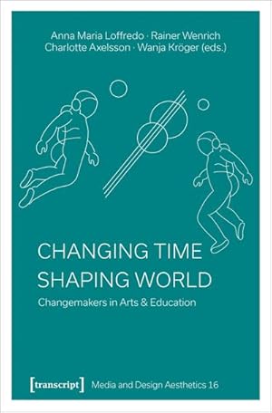 Bild des Verkufers fr Changing Time - Shaping World : Changemakers in Arts & Education zum Verkauf von AHA-BUCH GmbH