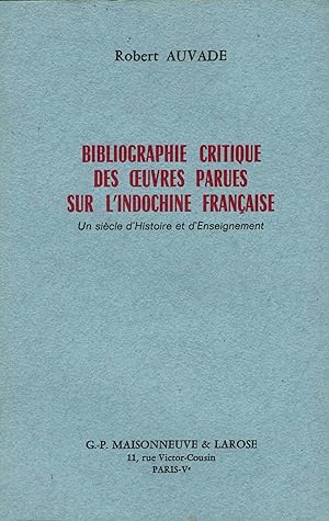 BIBLIOGRAPHIE CRITIQUE DES OEUVRES PARUES SUR L'INDOCHINE FRANCAISE. Un siècle d'Histoire et d'En...