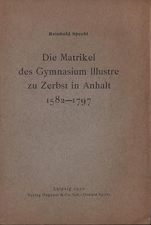 Die Matrikel des Gymnasium Illustre zu Zerbst in Anhalt 1582-1797.