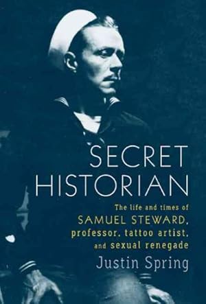 Seller image for Secret Historian : The Life and Times of Samuel Steward, Professor, Tattoo Artist, and Sexual Renegade for sale by GreatBookPrices