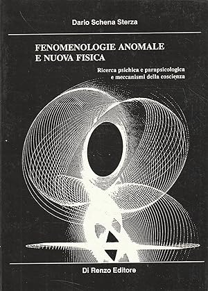 Fenomenologie anomale e nuova fisica : ricerca psichica, parapsicologia e meccanismi della coscienza