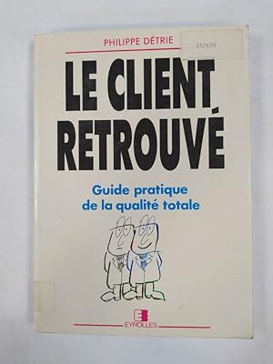 Seller image for Le client retrouv. Guide pratique de la qualit totale. for sale by TraperaDeKlaus