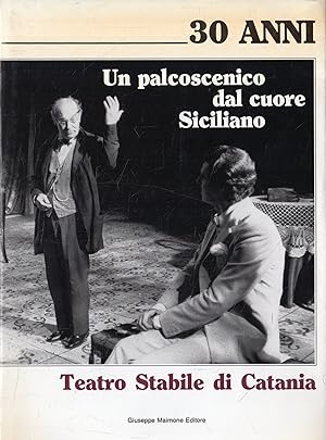 Teatro stabile di Catania : 30 anni : un palcoscenico dal cuore siciliano