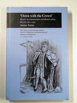 Seller image for Down with the Crown': British anti-monarchism and debates about royalty since 1790 for sale by Cotswold Internet Books