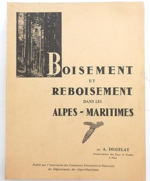 Boisement et reboisement dans les Alpes-Maritimes par A. Dugelay. Publié par l'Association des co...