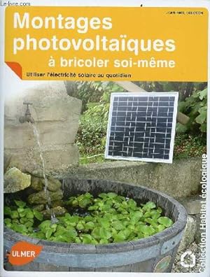 Bild des Verkufers fr Montages photovoltaques  bricoler soi-mme - Utiliser l'lectricit solaire au quotidien - Collection habitat cologique. zum Verkauf von Le-Livre