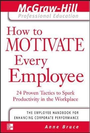 Bild des Verkufers fr How to Motivate Every Employee: 24 Proven Tactics to Spark Productivity in the Workplace (The McGraw-Hill Professional Education Series) zum Verkauf von WeBuyBooks