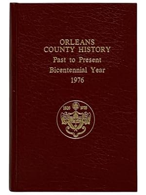 Seller image for Orleans County History: Past to Present, Bicentennial Year, 1976 for sale by Yesterday's Muse, ABAA, ILAB, IOBA