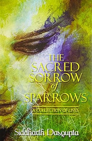 Bild des Verkufers fr THE SACRED SORROW OF SPARROWS: A COLLECTION OF LIVES [Hardcover] [Jan 01, 2017] Siddharth Dasgupta zum Verkauf von WeBuyBooks
