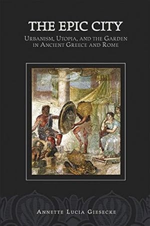 Seller image for The Epic City: Urbanism, Utopia and the Garden in Ancient Greece and Rome (Hellenic Studies): 21 (Hellenic Studies Series) for sale by WeBuyBooks