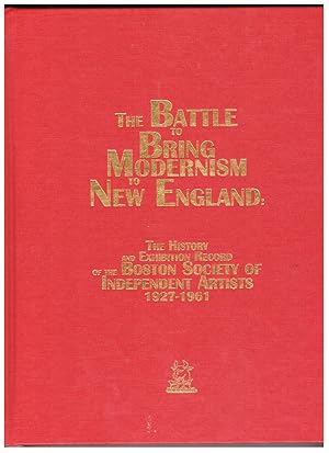 Immagine del venditore per Battle to Bring Modernism to New England: The History and Exhibition Record of the Boston Society of Independent Artists, 1927-1961 venduto da Wickham Books South