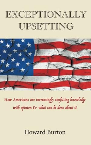 Seller image for EXCEPTIONALLY UPSETTING: How Americans are increasingly confusing knowledge with opinion & what can be done about it for sale by Reliant Bookstore
