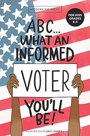 Bild des Verkufers fr ABC What an Informed Voter You'll Be! (For Kids Grades K - 5th): An A to Z Overview of US Government, American Politics and Elections for Children zum Verkauf von Reliant Bookstore