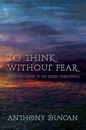 Bild des Verkufers fr To Think Without Fear: The Challenge of the Extra-Terrestrial zum Verkauf von WeBuyBooks