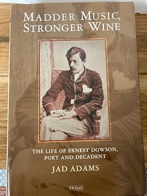 Bild des Verkufers fr Madder Music, Stronger Wine: The Life of Ernest Dowson, Poet and Decadent. zum Verkauf von Plurabelle Books Ltd