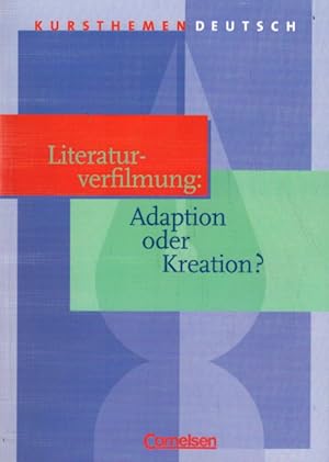 Kursthemen Deutsch, Literaturverfilmung: Adaption oder Kreation?