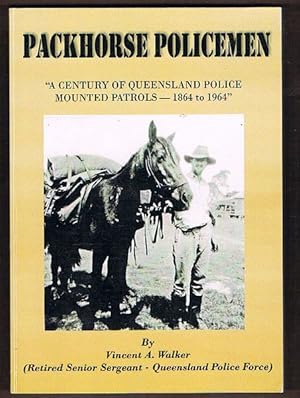 Packhorse Policemen: A Century of Queensland Police Mounted Patrols - 1864-1964