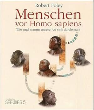 Menschen vor Homo sapiens : wie und warum unsere Art sich durchsetzte / Robert Foley. Aus dem Eng...