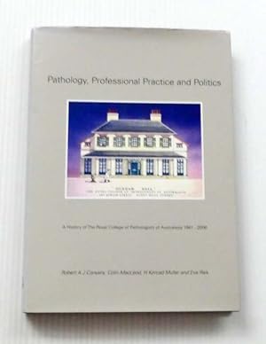 Imagen del vendedor de Pathology, Professional Practice and Politics A History of The Royal College of Pathologists of Australasia 1981-2006 a la venta por Adelaide Booksellers