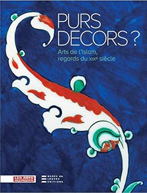 Purs décors ? : Arts de l'Islam, regards du XIXe siècle - Collections des Arts Décoratifs.