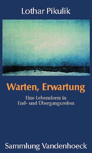 Warten, Erwartung: Eine Lebensform in End- und Übergangszeiten. An Beispielen aus der Geistesgesc...