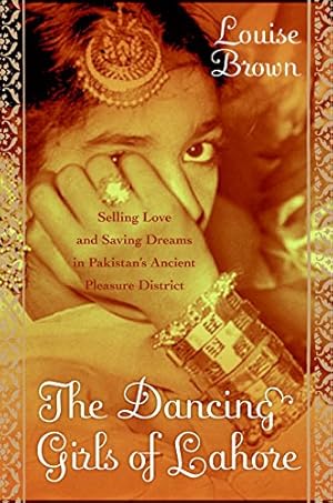 Seller image for The Dancing Girls of Lahore: Selling Love and Saving Dreams in Pakistan's Ancient Pleasure District for sale by Antiquariat Buchhandel Daniel Viertel