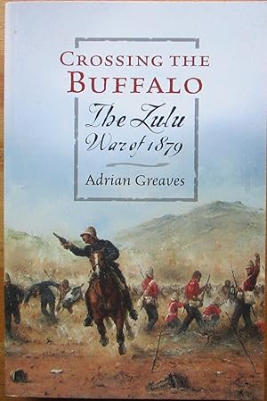 Crossing the Buffalo The Zulu War of 1879