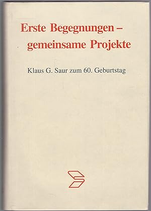 Erste Begegnungen - gemeinsame Projekte. Klaus G. Saur zum 60. Geburtstag. Herausgegeben von den ...