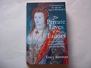 The Private Lives of the Tudors: Uncovering the Secrets of Britain's Greatest Dynasty