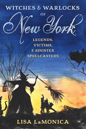 Bild des Verkufers fr Witches and Warlocks of New York : Legends, Victims, and Sinister Spellcasters zum Verkauf von GreatBookPrices