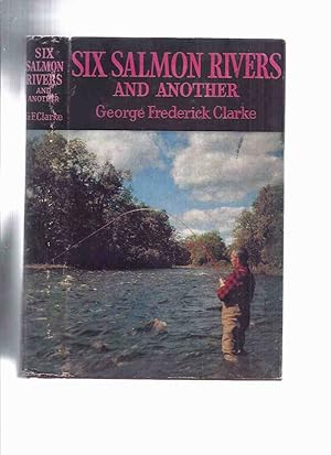 Bild des Verkufers fr Six Salmon Rivers and Another -by George Frederick Clarke ( New Brunswick Rivers Include: The Miramichi; Saint John; Restigouche; Tobique; Upsalquitch ) zum Verkauf von Leonard Shoup