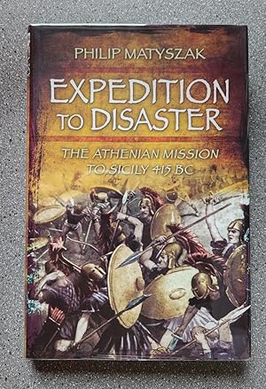 Expedition to Disaster: The Athenian Mission To Sicily 415 BC