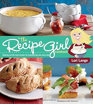 Imagen del vendedor de The Recipe Girl Cookbook: Dishing Out the Best Recipes for Entertaining and Every Day a la venta por Reliant Bookstore