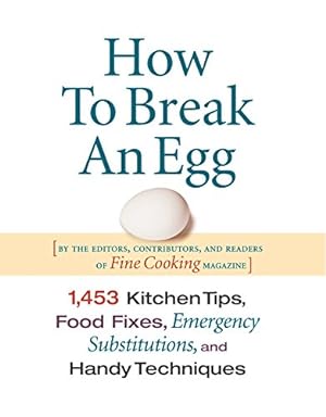 Seller image for How to Break an Egg: 1,453 Kitchen Tips, Food Fixes, Emergency Substit for sale by Reliant Bookstore