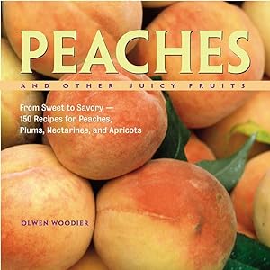 Seller image for Peaches and Other Juicy Fruits: From Sweet to Savory, 150 Recipes for Peaches, Plums, Nectarines and Apricots for sale by Reliant Bookstore