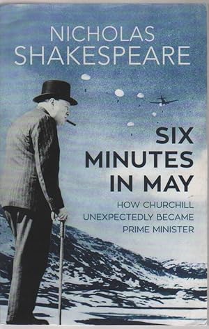 Image du vendeur pour Six Minutes in May: How Churchill Unexpectedly Became Prime Minister mis en vente par Biblio Pursuit