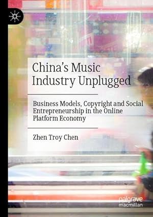 Immagine del venditore per Chinas Music Industry Unplugged : Business Models, Copyright and Social Entrepreneurship in the Online Platform Economy venduto da AHA-BUCH GmbH