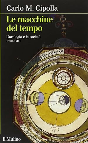 Seller image for Le macchine del tempo L'orologio e la societ (1300-1700) for sale by Libreria della Spada online