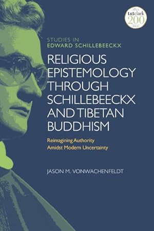 Seller image for Religious Epistemology Through Schillebeeckx and Tibetan Buddhism : Reimagining Authority Amidst Modern Uncertainty for sale by GreatBookPricesUK